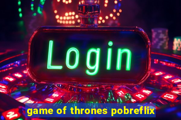 game of thrones pobreflix